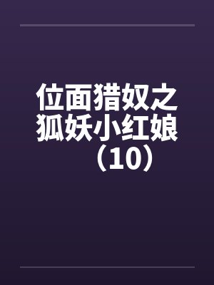 位面猎奴之狐妖小红娘（10）封面