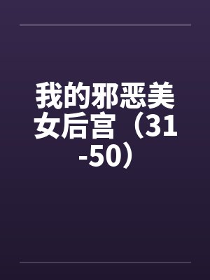 我的邪恶美女后宫（31-50）by佚名笔趣阁无弹窗封面
