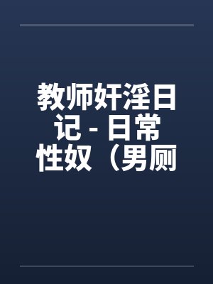 教师奸淫日记 - 日常性奴（男厕篇）笔趣阁无弹窗封面