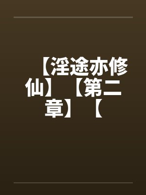 【淫途亦修仙】【第二章】【封面