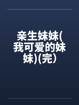 亲生妹妹(我可爱的妹妹)(完）by佚名笔趣阁无弹窗封面