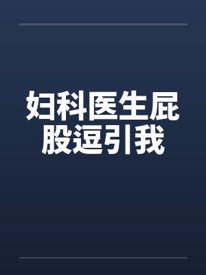 妇科医生屁股逗引我by佚名封面