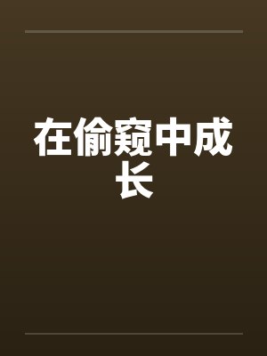 在偷窥中成长笔趣阁无弹窗封面