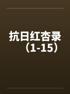抗日红杏录（1-15）by佚名笔趣阁无弹窗封面