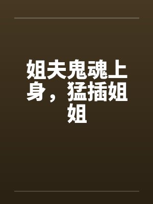 姐夫鬼魂上身，猛插姐姐by佚名封面