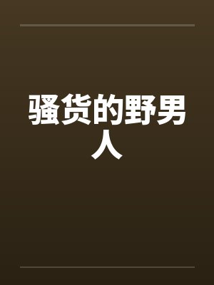 骚货的野男人by佚名笔趣阁无弹窗封面
