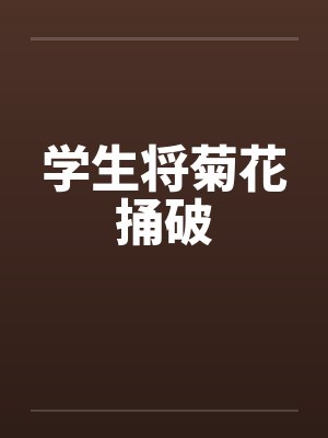学生将菊花捅破by佚名笔趣阁无弹窗封面