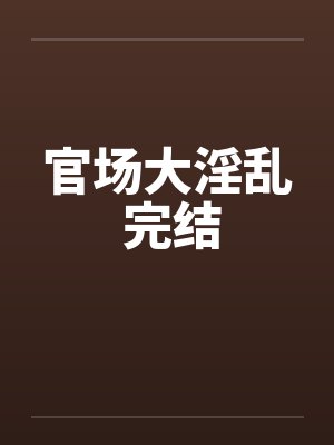 官场大淫乱 完结封面