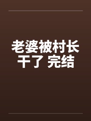 老婆被村长干了 完结笔趣阁无弹窗封面