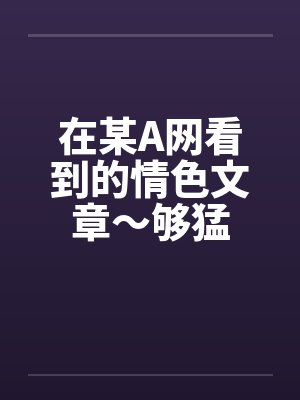 在某A网看到的情色文章～够猛封面