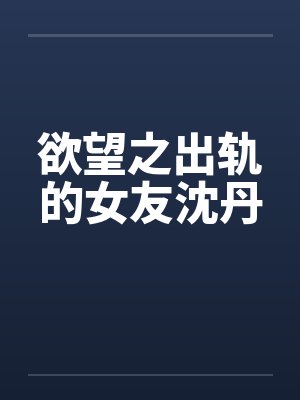 欲望之出轨的女友沈丹by佚名封面
