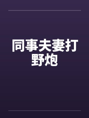 同事夫妻打野炮by佚名封面