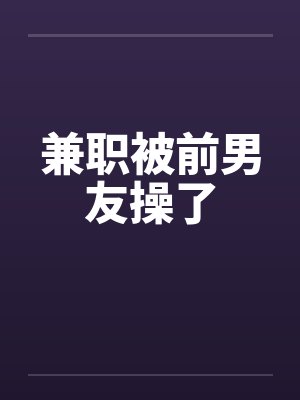兼职被威胁了最新章节更新了没封面