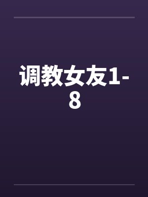 调教女友1-8笔趣阁无弹窗封面