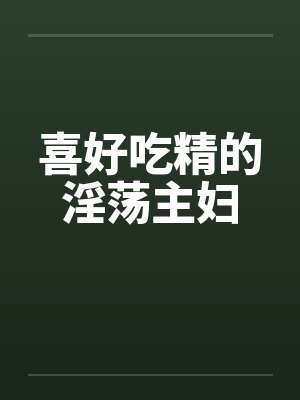 喜好吃精的淫荡主妇笔趣阁无弹窗封面