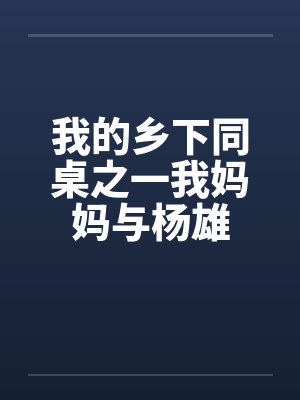 我的乡下同桌之一我妈妈与杨雄by佚名笔趣阁无弹窗封面