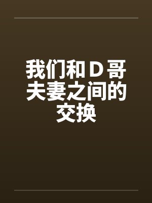 我们和Ｄ哥夫妻之间的交换封面
