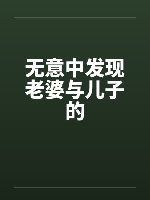 无意中发现老婆与儿子的by佚名笔趣阁无弹窗封面