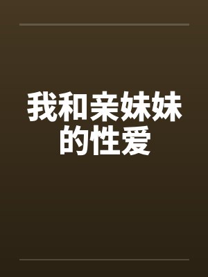 我和亲妹妹的性爱by佚名封面