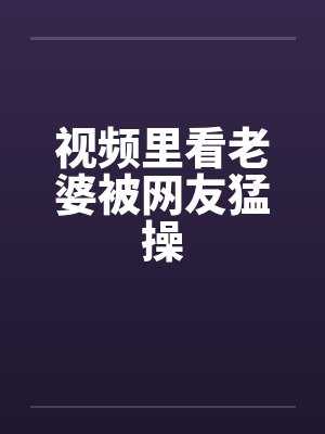 视频里看老婆被网友猛操by佚名封面