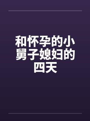 和怀孕的小舅子媳妇的四天by佚名封面