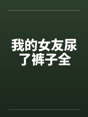 我的女友尿了裤子全笔趣阁无弹窗封面