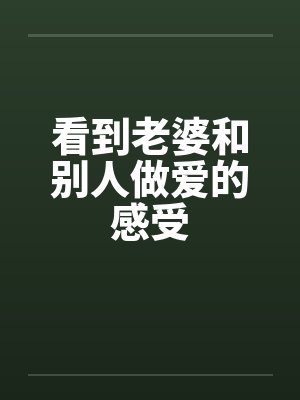 看到老婆和别人做爱的感受by佚名封面