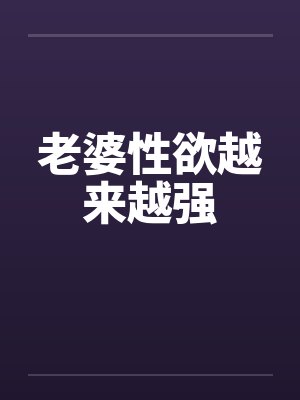 老婆性欲越来越强笔趣阁无弹窗封面