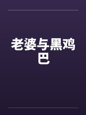 老婆与黑鸡巴by佚名封面
