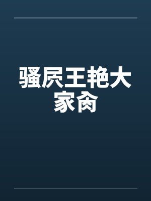 骚屄王艳大家肏by佚名笔趣阁无弹窗封面