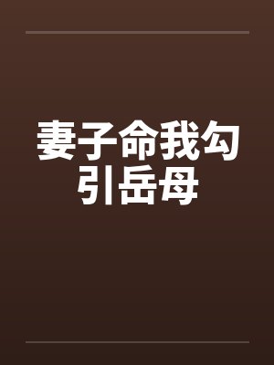 妻子命我勾引岳母笔趣阁无弹窗封面