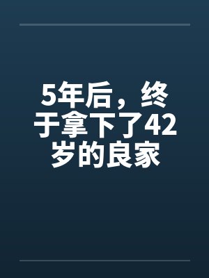 5年后，终于拿下了42岁的良家by佚名笔趣阁无弹窗封面