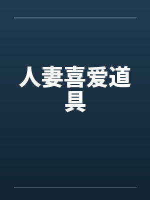 人妻喜爱道具笔趣阁无弹窗封面
