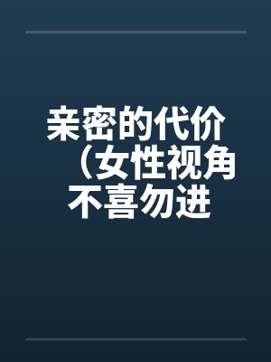 亲密的代价（女性视角 不喜勿进）by佚名笔趣阁无弹窗封面