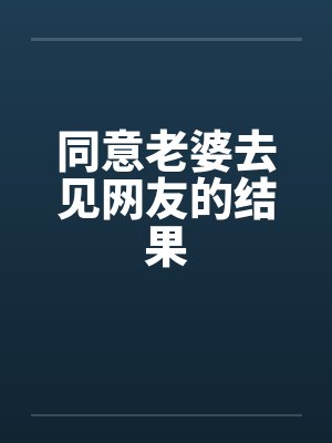 同意老婆去见网友的结果by佚名封面