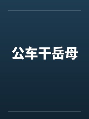 公车干岳母by佚名笔趣阁无弹窗封面