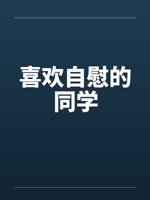 喜欢自慰的同学by佚名笔趣阁无弹窗封面