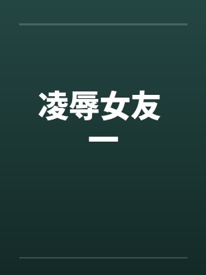 凌辱女友 一笔趣阁无弹窗封面