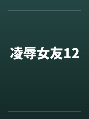 凌辱女友12笔趣阁无弹窗封面