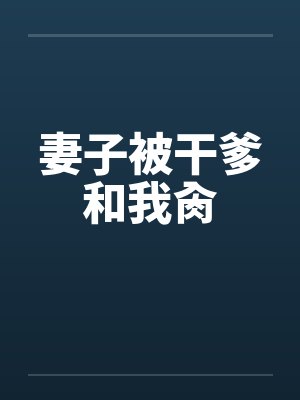 妻子被干爹和我肏by佚名笔趣阁无弹窗封面