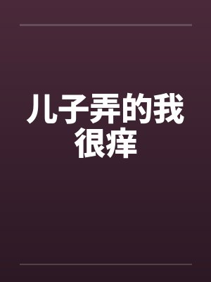 儿子弄的我很痒by佚名笔趣阁无弹窗封面