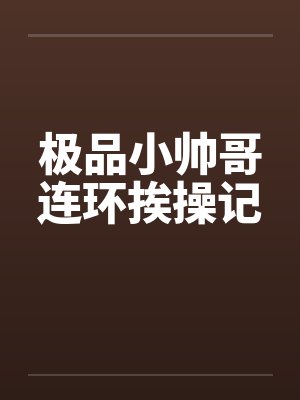 极品小帅哥连环挨操记封面
