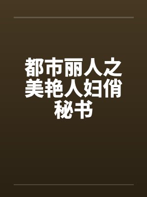 都市丽人之美艳人妇俏秘书