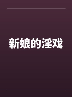 新娘的淫戏笔趣阁无弹窗封面