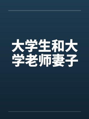 大学生和大学老师妻子笔趣阁无弹窗封面
