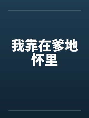我靠在爹地怀里笔趣阁无弹窗封面