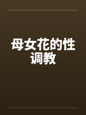 母女花的性调教by佚名封面