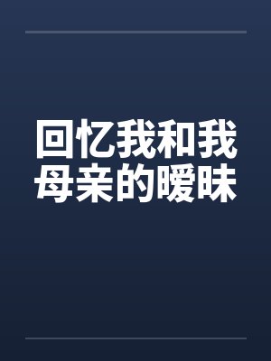 回忆我和我母亲的暧昧笔趣阁无弹窗封面