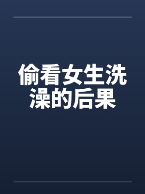 偷看女生洗澡的后果by佚名笔趣阁无弹窗封面