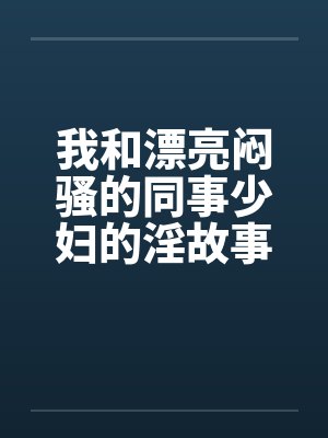 我和漂亮闷骚的同事少妇的淫故事by佚名笔趣阁无弹窗封面